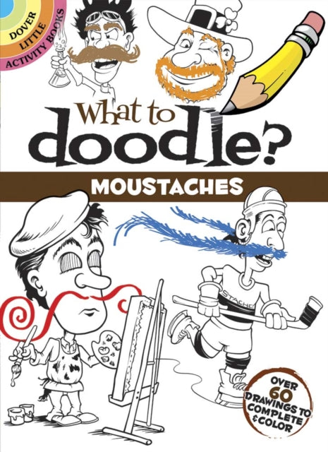 What to Doodle? Moustaches : Over 60 Drawings to Complete & Color