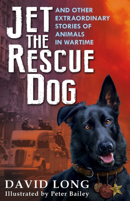 Jet the Rescue Dog : ... and other extraordinary stories of animals in wartime
