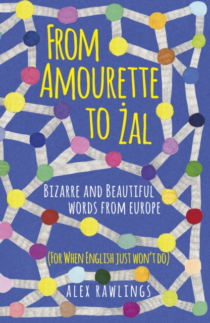 From Amourette to Zal: Bizarre and Beautiful Words from Europe : (For When English Just Won't Do)