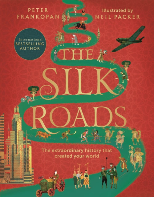 The Silk Roads : The Extraordinary History that created your World - Illustrated Edition