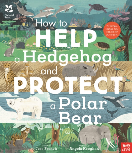 National Trust: How to Help a Hedgehog and Protect a Polar Bear : 70 Everyday Ways to Save Our Planet