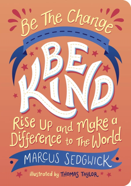 Be The Change - Be Kind : Rise Up and Make a Difference to the World