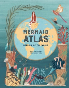The Mermaid Atlas : Merfolk of the World