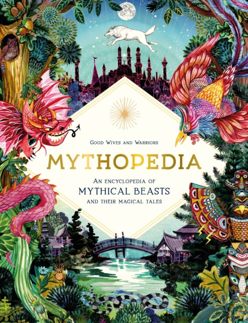 Mythopedia : An Encyclopedia of Mythical Beasts and Their Magical Tales